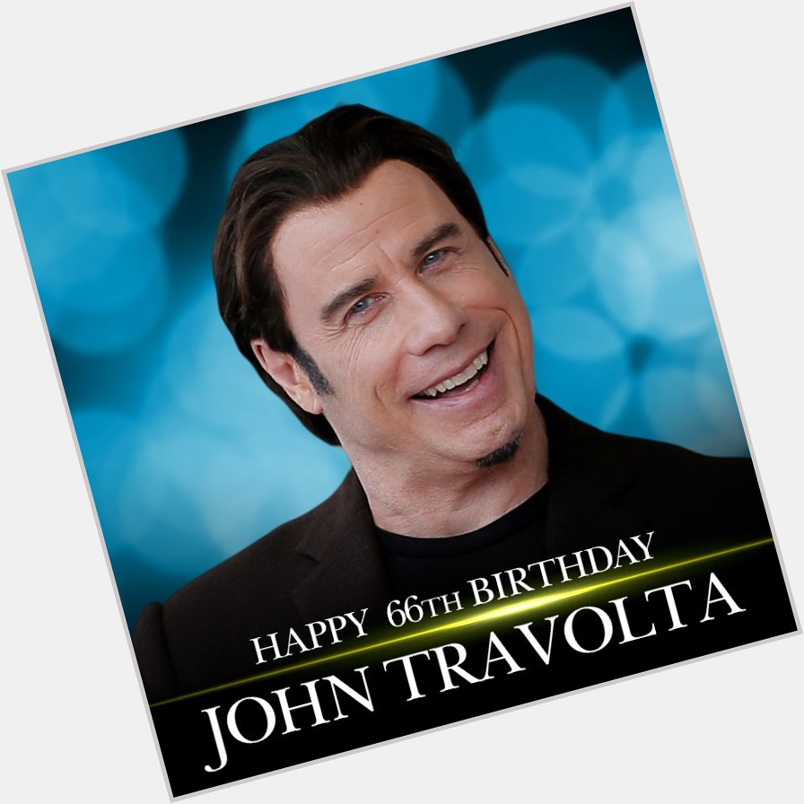 HAPPY BIRTHDAY! Happy 66th birthday to actor John Travolta.    
