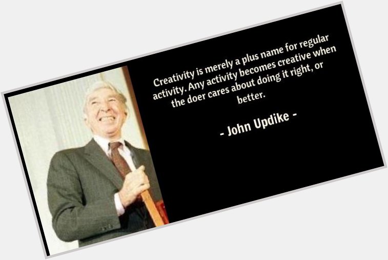  Happy \" Do it right or better\" Monday! Happy Birthday John Updike! 