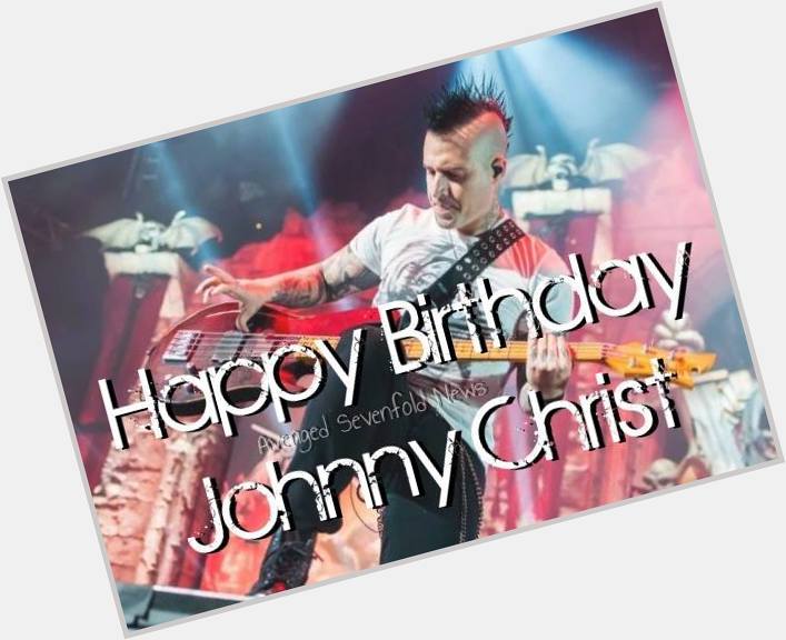 Happy Birthday Johnny Christ \\m/ 