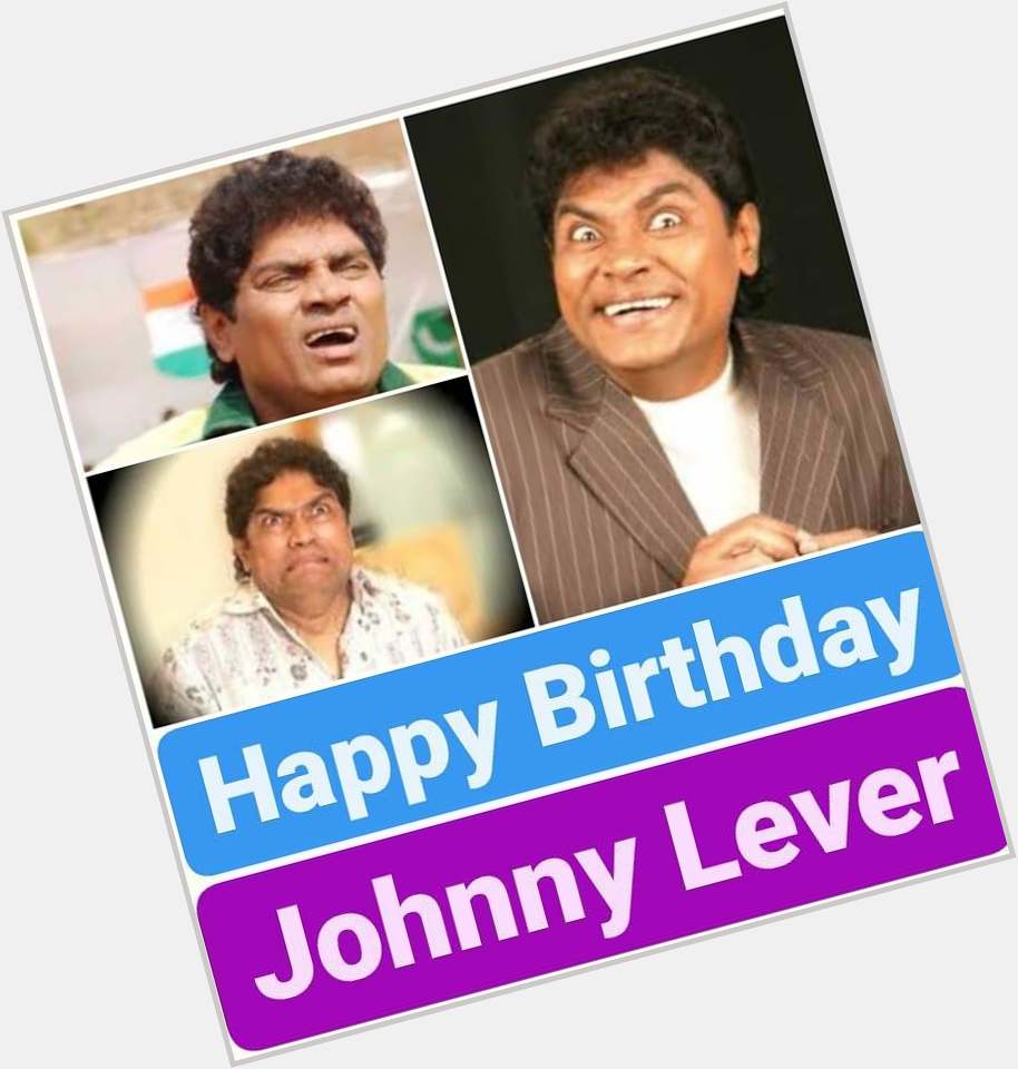 Happy Birthday 
Johnny Lever    