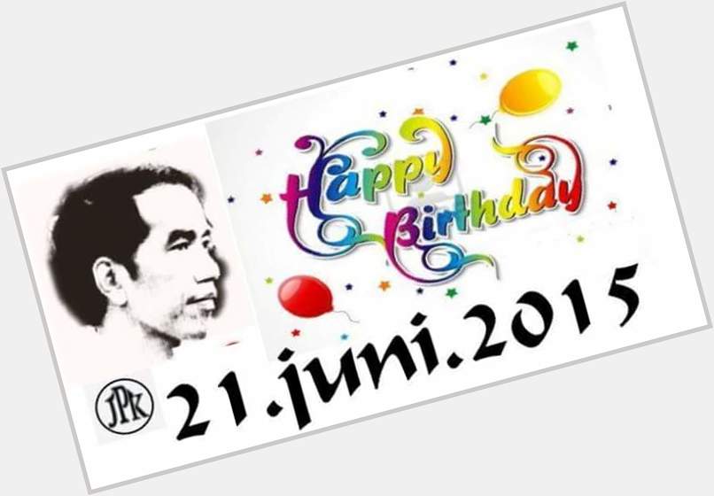  Happy Birthday My President Joko Widodo ,Wish you all the best.Will Supporting and Love You full .Fighting  