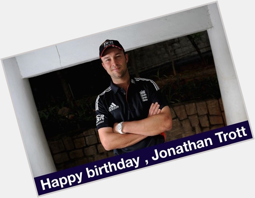 Happy birthday, Jonathan Trott 