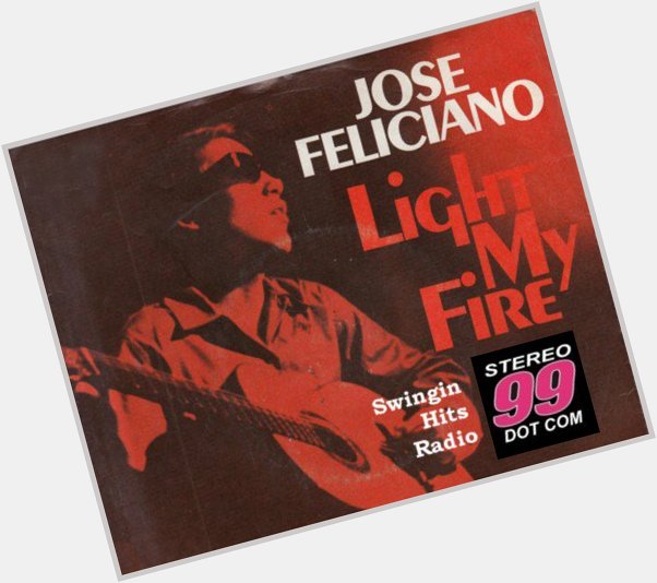 HAPPY BIRTHDAY to Jose Feliciano, an American original. His take on \"Light My fire\" was just inspired. 