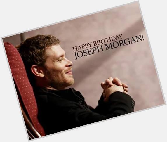 Happy Birthday Joseph Morgan i love you 