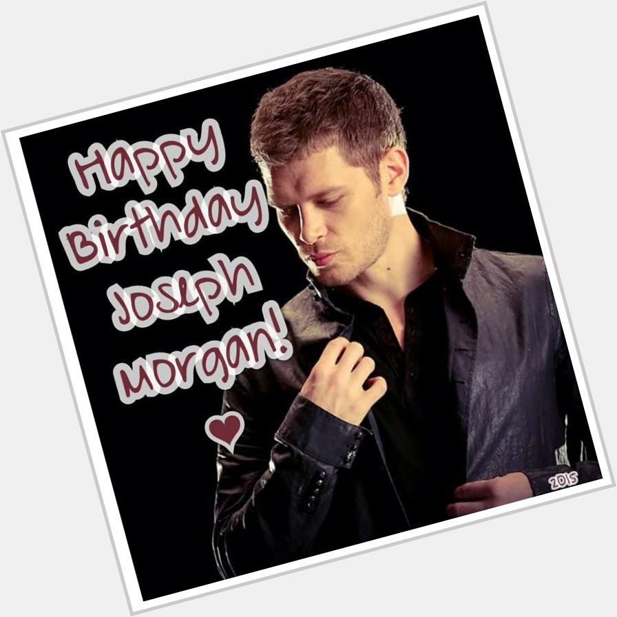 Happy Birthday Joseph Morgan Have a nice day love !! I love you! 