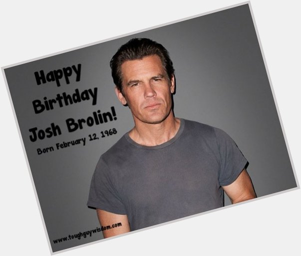Happy 49th Birthday to Josh Brolin! 