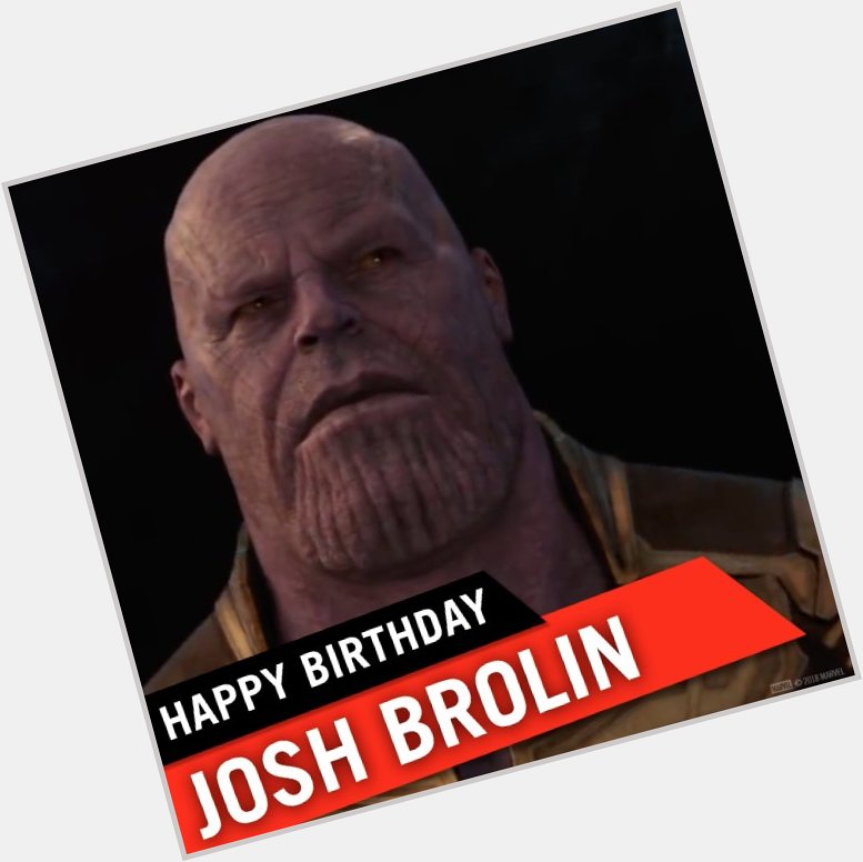 Happy Birthday to Josh Brolin, aka Thanos. Who\s excited for Avengers: 
