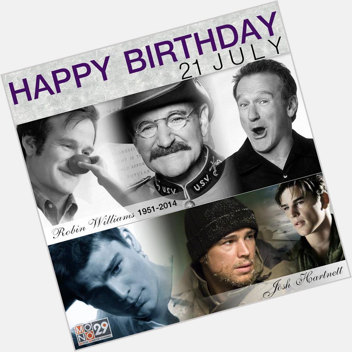 21 July Happy Birthday
- Robin Williams                       - Josh Hartnett                   Pearl Harbor 