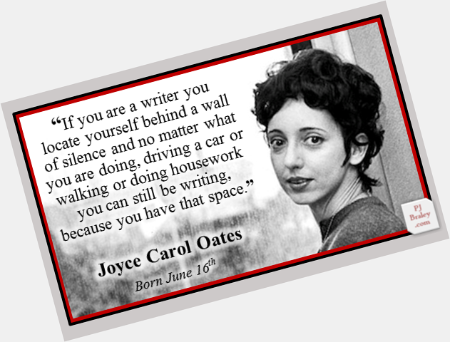 Happy to Joyce Carol Oates, award-winning American author.  