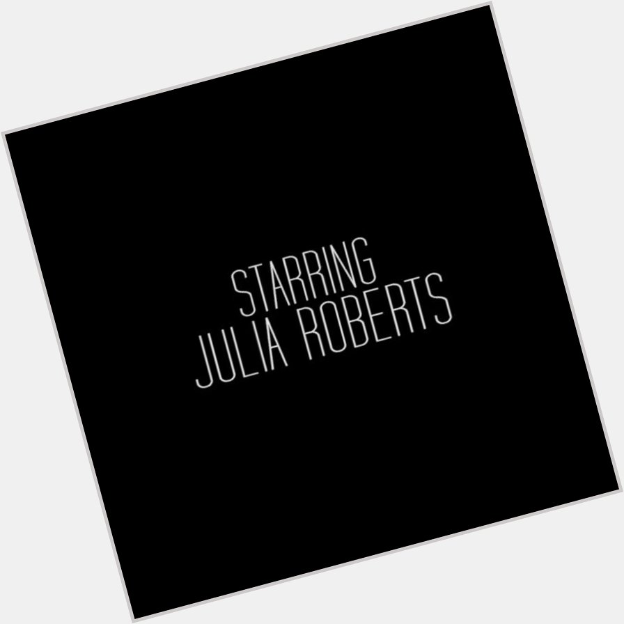 Happy birthday julia roberts, i love you so much 