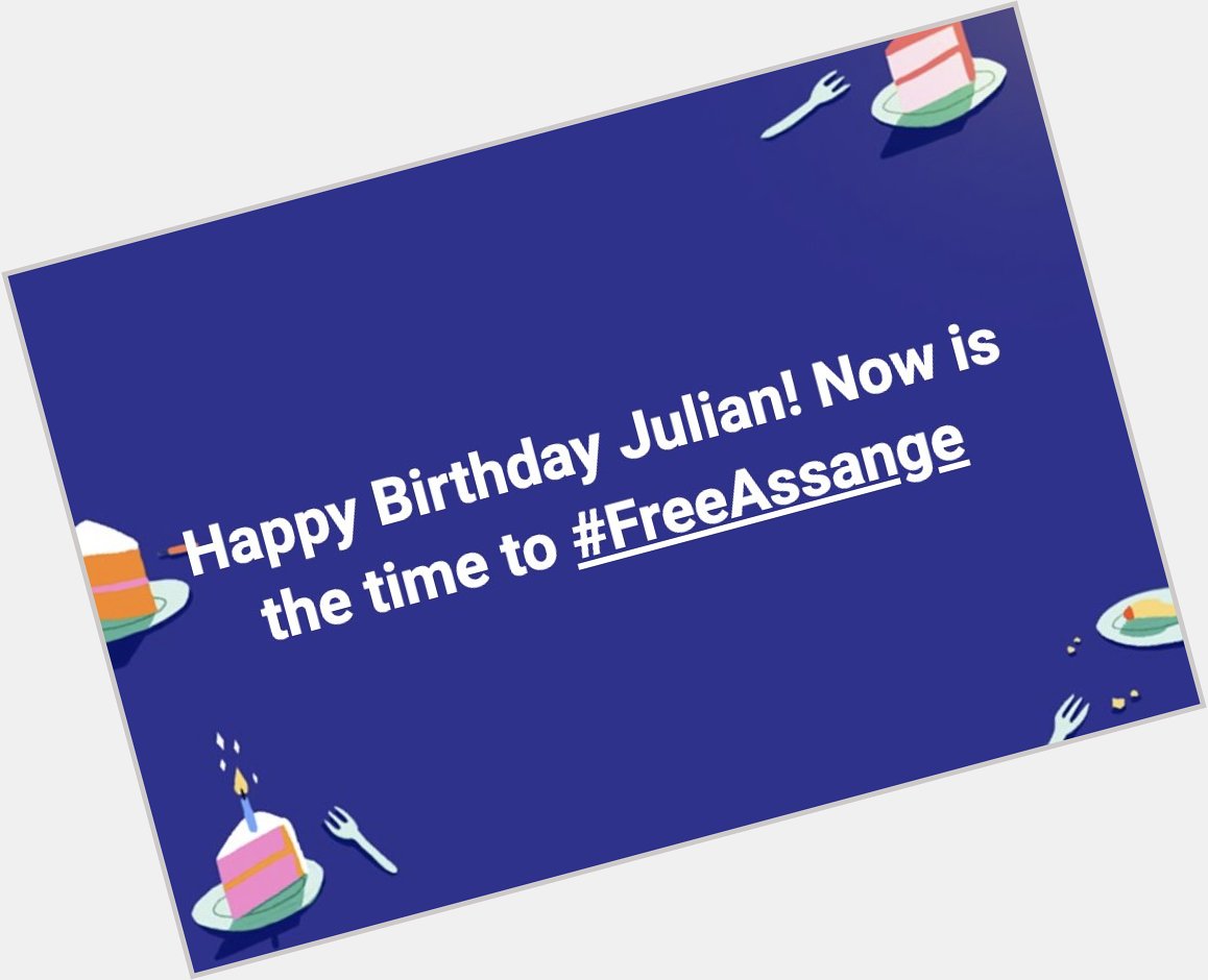 Happy Birthday Julian Assange! Now is the time to 