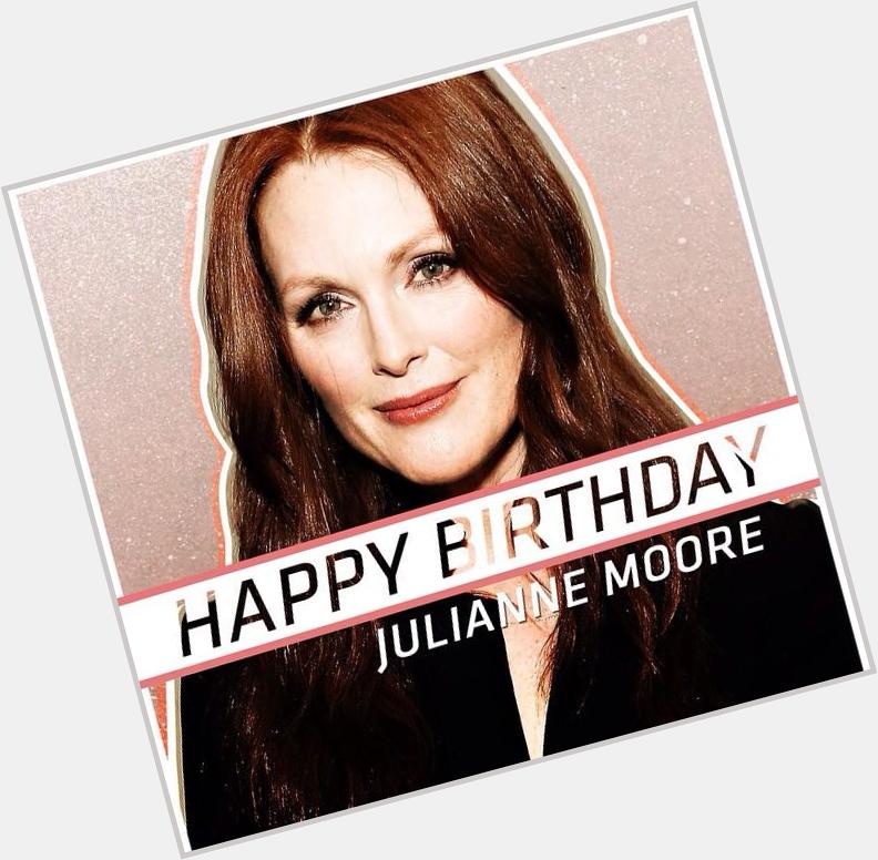 HAPPY BIRTHDAY Julianne Moore !!!!!! 