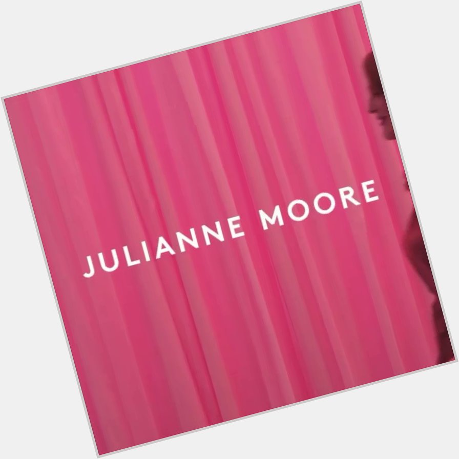 Happy birthday to julianne moore, best woman ever 