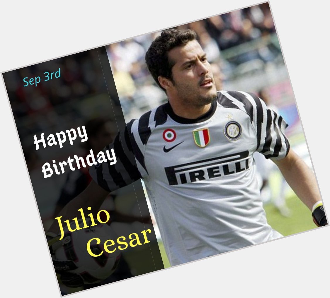 Happy Birthday to Julio Cesar 
