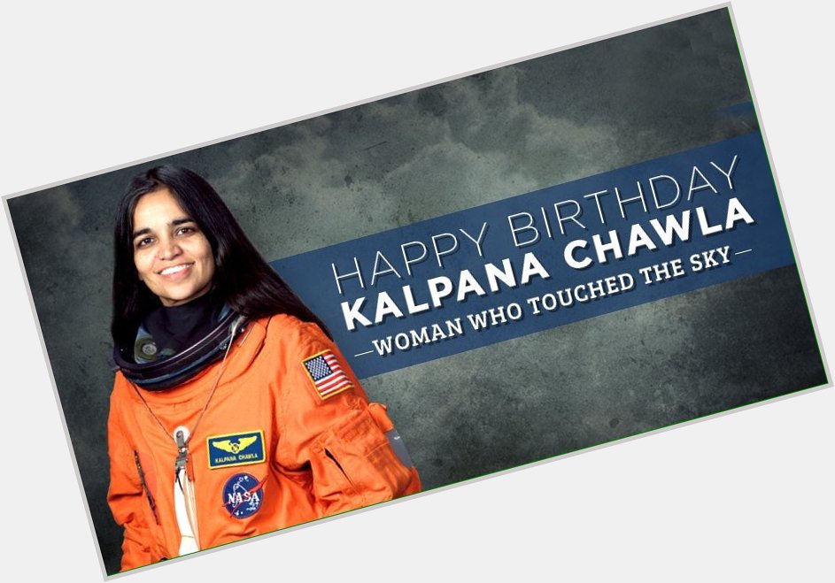 India was, is and will always be proud of you. 
Happy Birthday Kalpana Chawla. You made each one of us proud. 