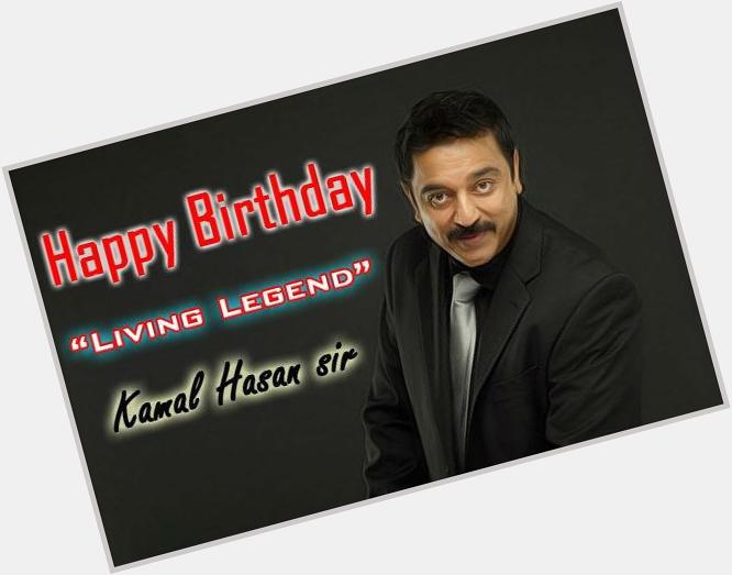 Happy Birthday to Living Legend Dr Kamal Haasan     Indias Pride&Dictionary for Acting 
