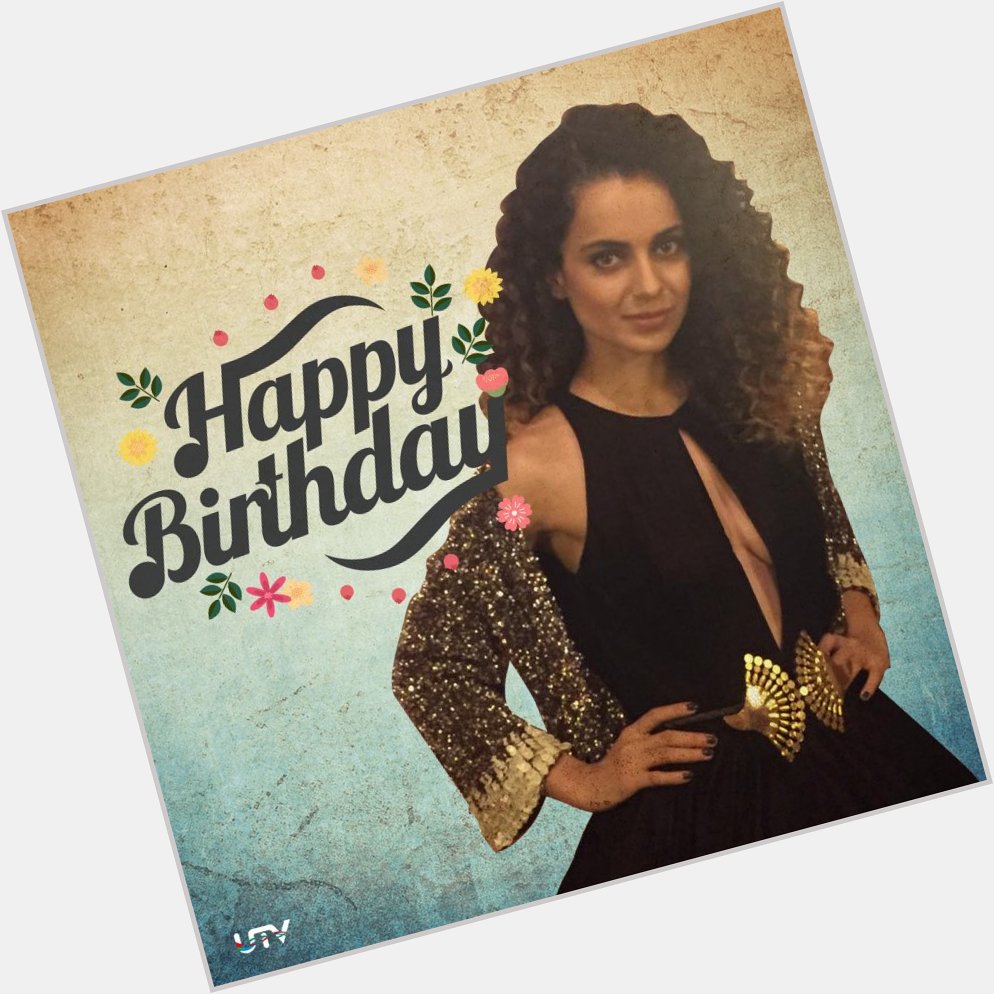 Happy Birthday to one of the most talented girls from B-Town, Kangana Ranaut! 