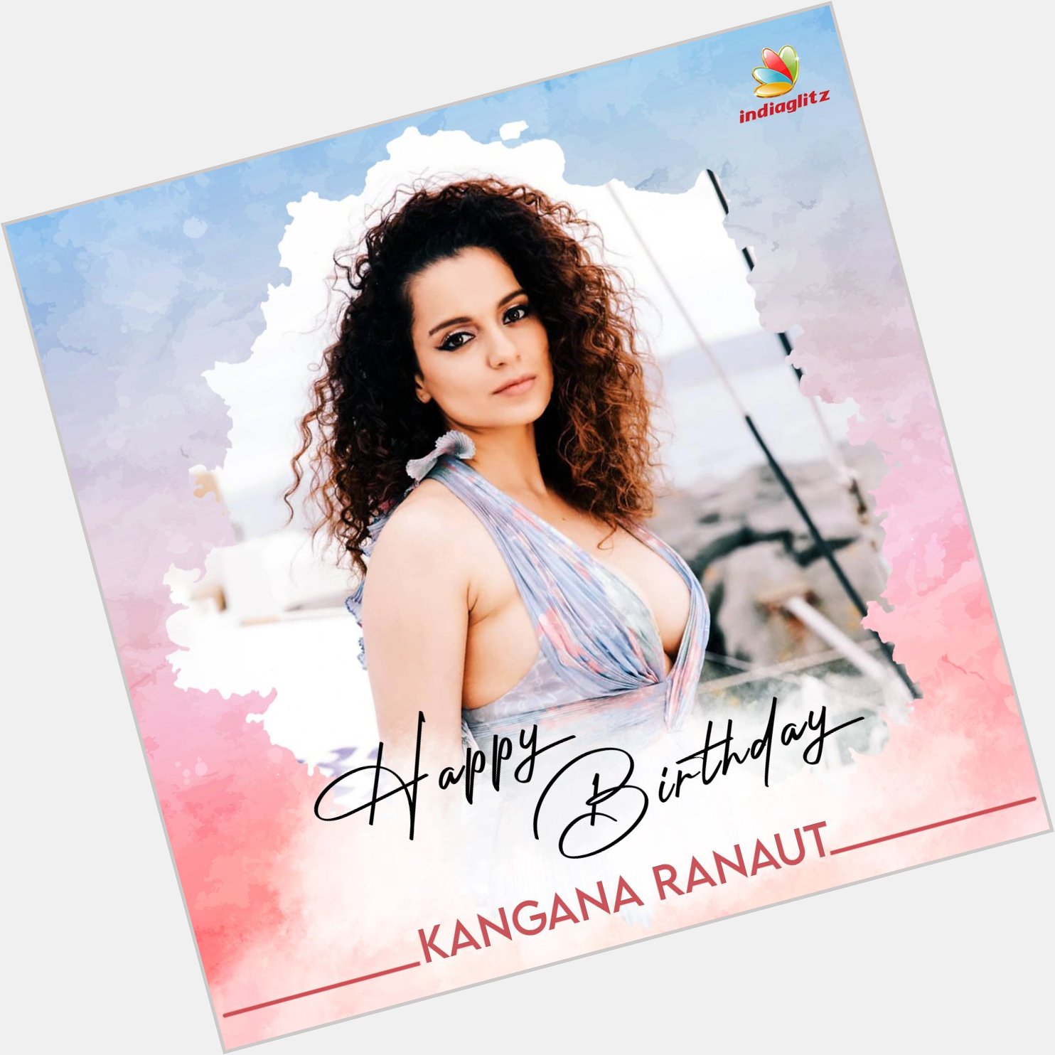 Wishing Actress Kangana Ranaut a Very Happy Birthday   
