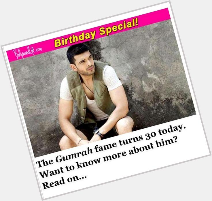  " Karan Kundra, happy birthday!: The Gumrah fame turns 30 today.  " 