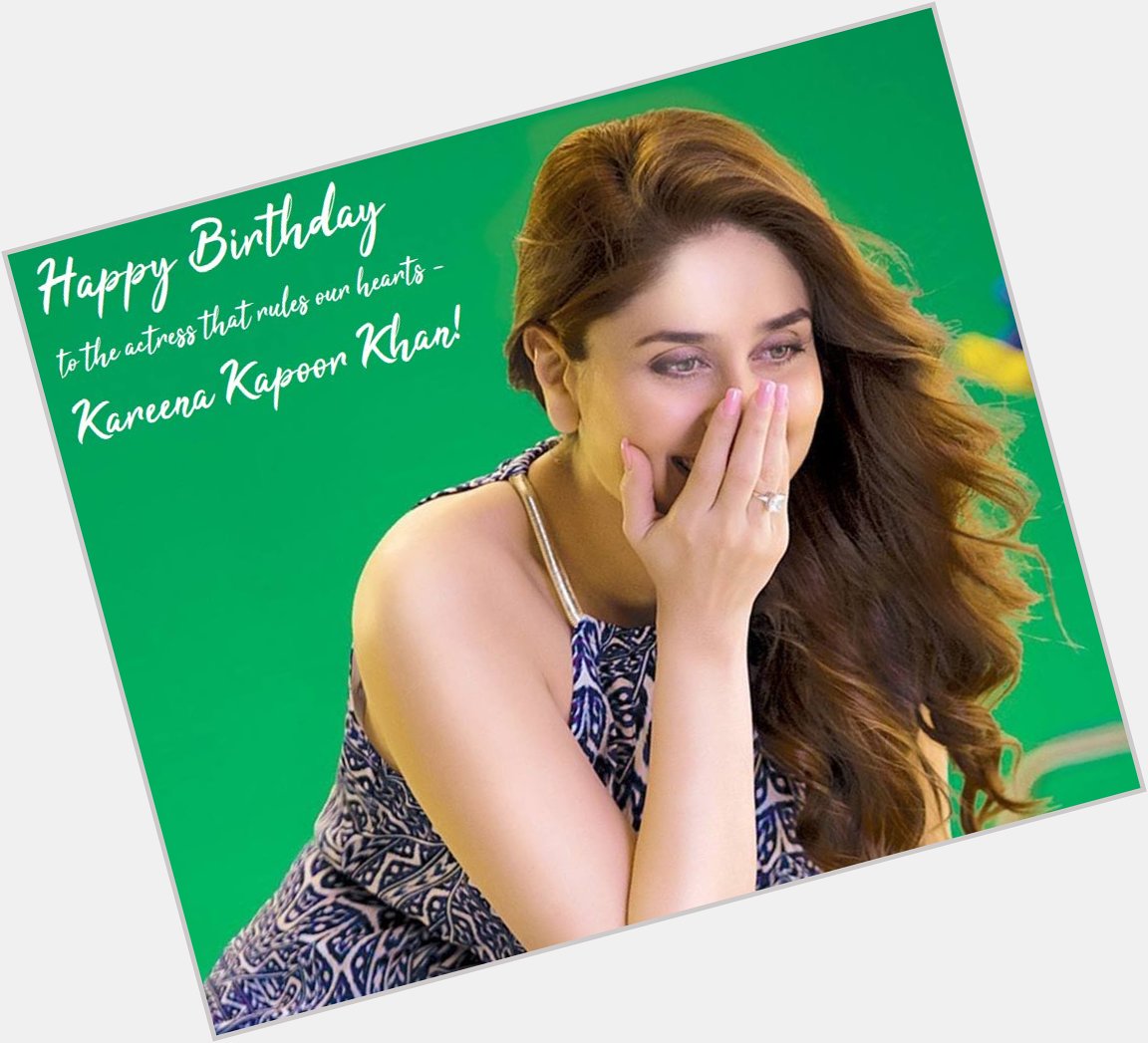 Happy Birthday to the actress that rules our hearts - Kareena Kapoor Khan! 