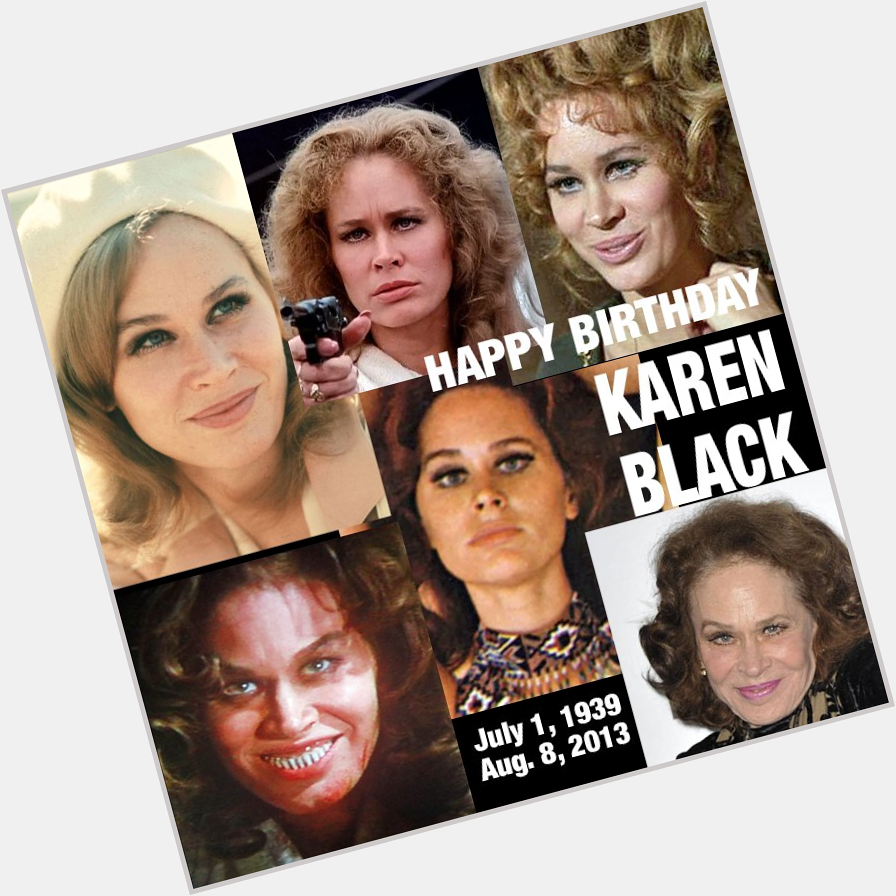Happy July 1 birthday to fright queen
KAREN BLACK
July 1, 1939 - Aug. 8, 2013 