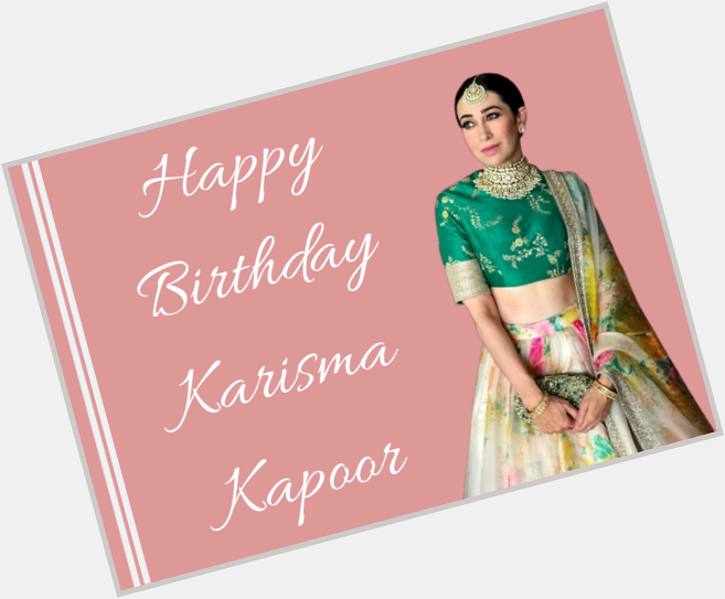 Happy Birthday Karisma Kapoor!!  
