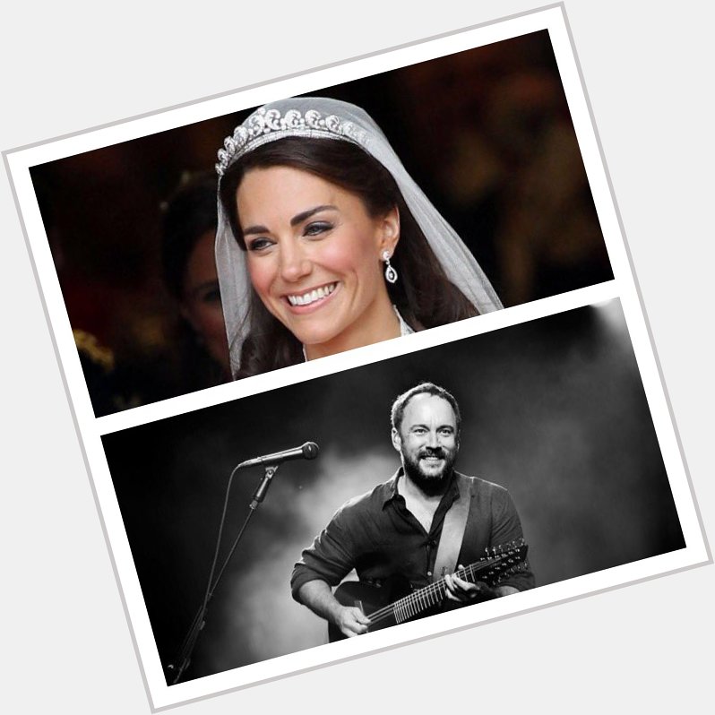 Special Birthday Wishes to the Duchess and the Music Man. Happy Birthday Kate Middleton and Dave Matthews 