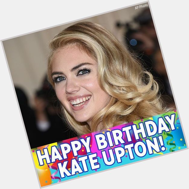 Happy Birthday to model Kate Upton! 
