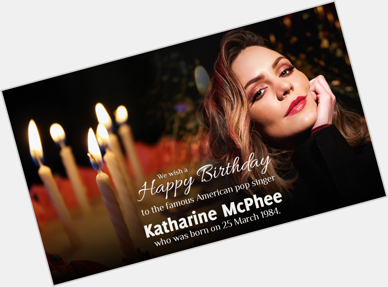 We wish a happy birthday to the famous American pop singer Katharine McPhee, who was born on 25 March 1984. 