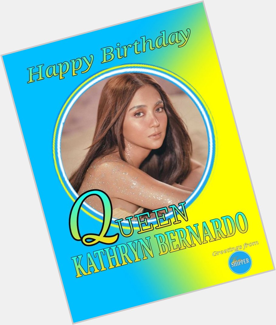 Happy Birthday 
Queen Kathryn Bernardo Enjoy your special day    