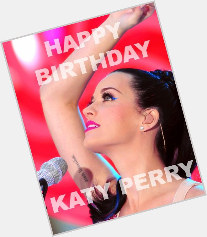 Happy Birthday Katy Perry! I love you so much 