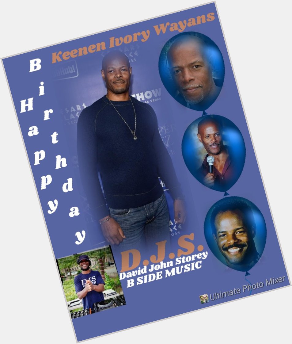 I(D.J.S.)\"B SIDE\" taking time to say Happy Birthday to Comedian/Actor/Film Producer: \"KEENEN IVORY WAYANS\"!!!! 
