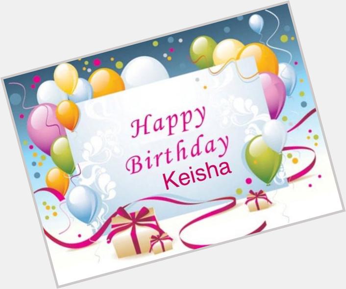  happy birthday the very beautiful Keisha xxx 