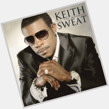 Happy Birthday Keith Sweat What\s your favorite Keith Sweat Song? 