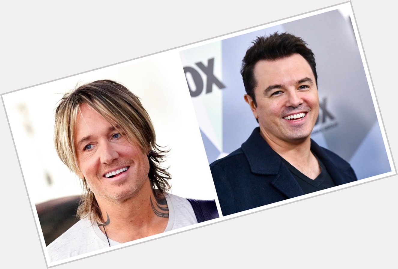 HAPPY BIRTHDAY Keith Urban & Seth MacFarlane!   