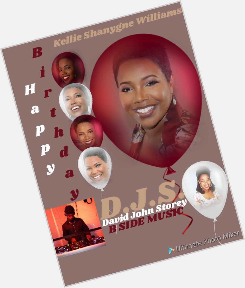 I(D.J.S.)\"B SIDE\" taking time to say Happy Birthday to Actress: \"KELLIE SHANYGNE WILLIAMS\"!!!! 