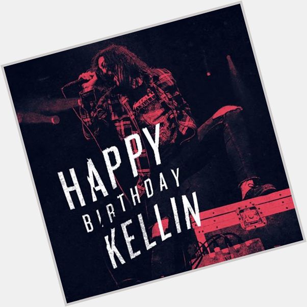Happy birthday to my very first love! thank you for being such an inspiration! I love you Kellin Quinn!!! 