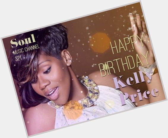 Happy Birthday to six-time Grammy-nominated R&B singer and songwriter Kelly Price 