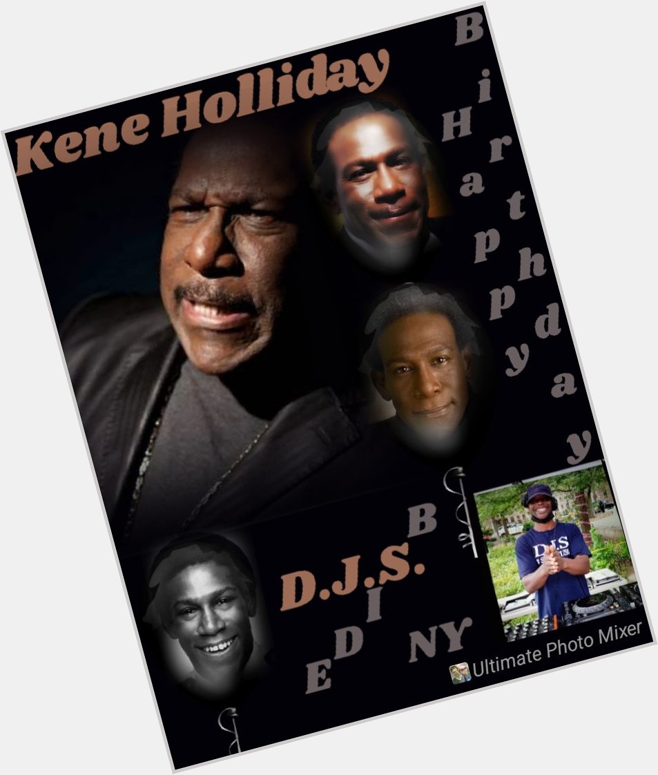 I(D.J.S.)\"B SIDE\" taking time to say Happy Birthday to Actor: \"KENE HOLLIDAY\"!!! 