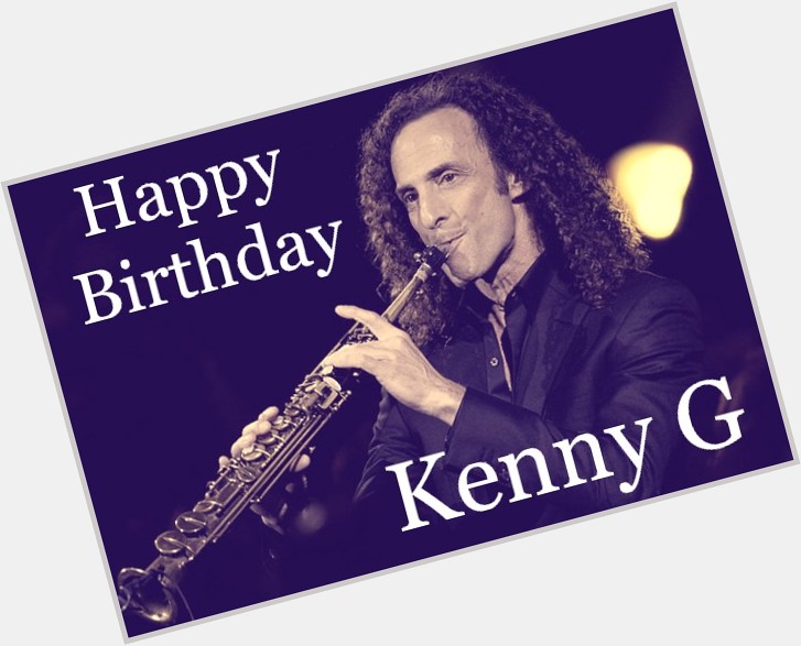 Happy Birthday Kenny G(66) June 5th, 1956 Kenny G - The Moment 
 