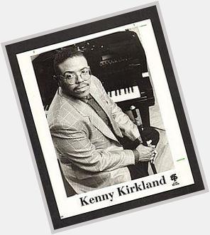 Happy birthday dear Kenny Kirkland, happy 60th birthday to you! 