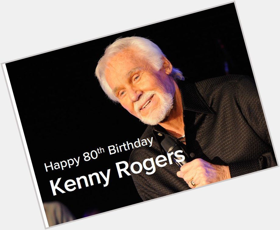 Happy birthday to The Gambler. Kenny Rogers turns 80 today.   