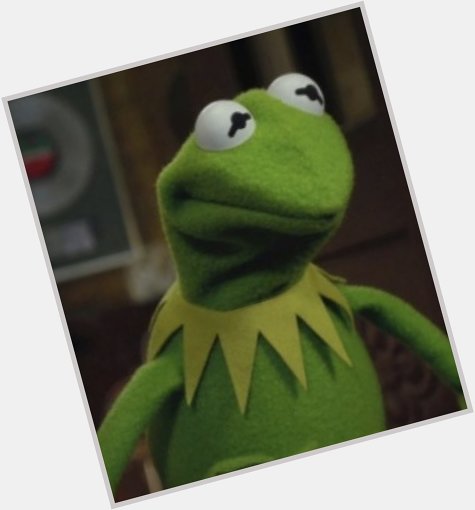  I don t know when is  but your friend Kermit the frog says happy birthday 
