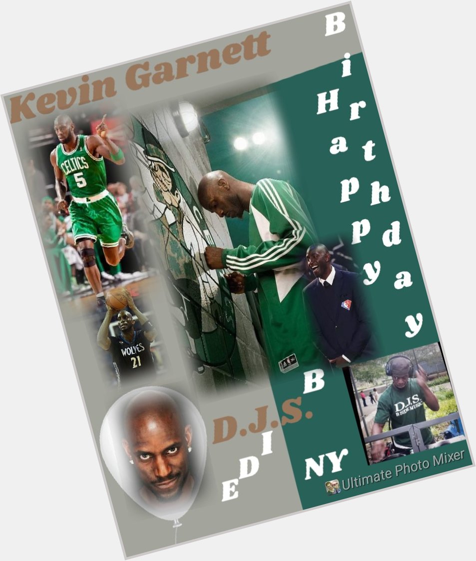 I(D.J.S.)\"B SIDE\" taking time to say Happy Birthday to Former Professional Basketball Player: \"KEVIN GARNETT\"!!!! 