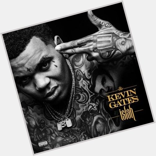 Happy birthday to Kevin Gates Need I remind you iSIah went platinum with no features? 