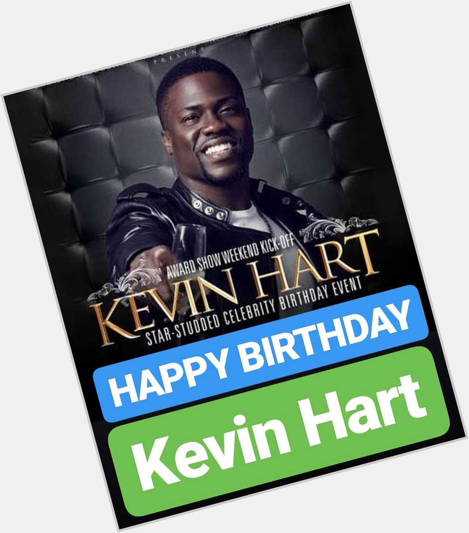 HAPPY BIRTHDAY 
Kevin Hart 