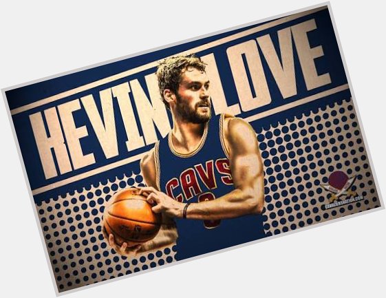 Happy Birthday!!  KEVIN LOVE 9.7 