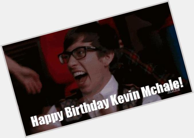 HAPPY BIRTHDAY KEVIN MCHALE!! I LOVE YOU, AND I HOPE THAT YOU TOO 
