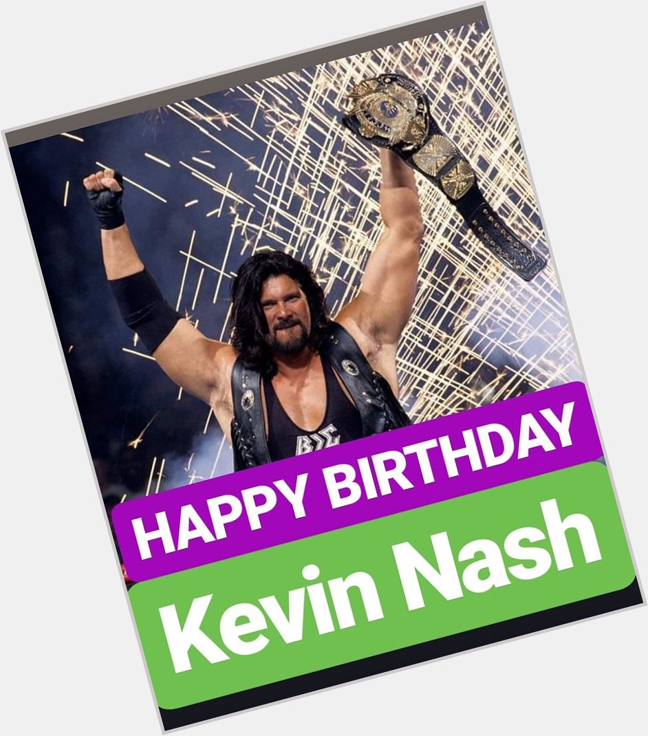 HAPPY BIRTHDAY 
Kevin Nash 