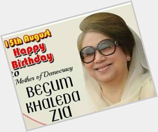 Today is happy birthday begum khaleda zia (prsedent of bagldesh BNP) 